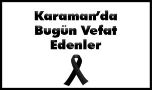 Karaman’da Bugün Vefat Eden İki Vatandaşın Cenaze Bilgileri Paylaşıldı